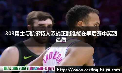 303勇士与凯尔特人激战正酣谁能在季后赛中笑到最后